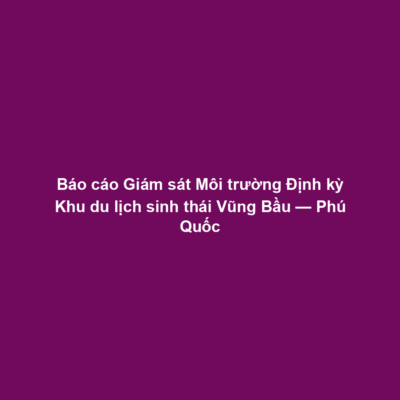 Báo cáo Giám sát Môi trường Định kỳ Khu du lịch sinh thái Vũng Bầu — Phú Quốc