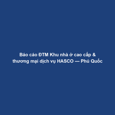 Báo cáo ĐTM Khu nhà ở cao cấp & thương mại dịch vụ HASCO — Phú Quốc