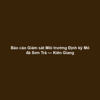 Báo cáo Giám sát Môi trường Định kỳ Mỏ đá Sơn Trà — Kiên Giang