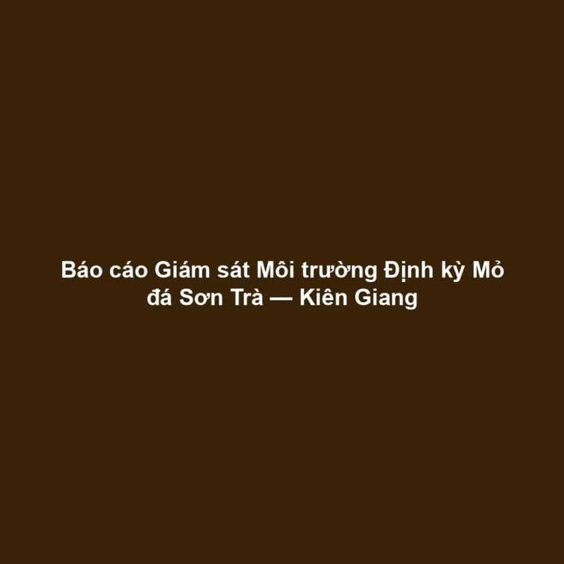 Báo cáo Giám sát Môi trường Định kỳ Mỏ đá Sơn Trà — Kiên Giang