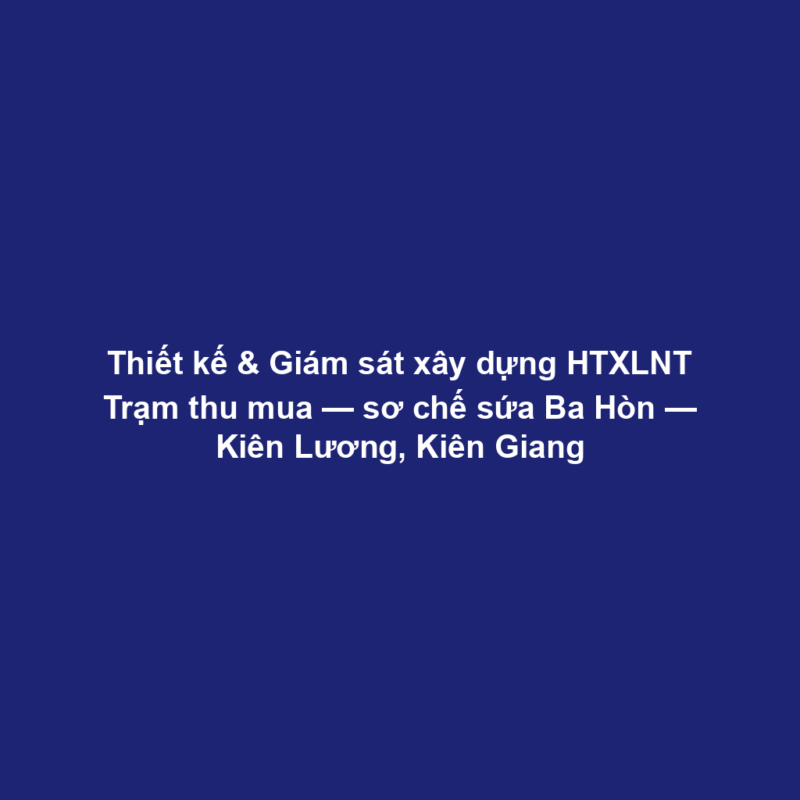 Thiết kế & Giám sát xây dựng HTXLNT Trạm thu mua — sơ chế sứa Ba Hòn — Kiên Lương, Kiên Giang