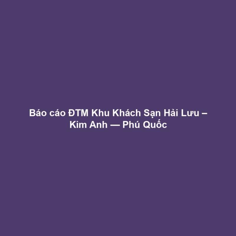 Báo cáo ĐTM Khu Khách Sạn Hải Lưu – Kim Anh — Phú Quốc