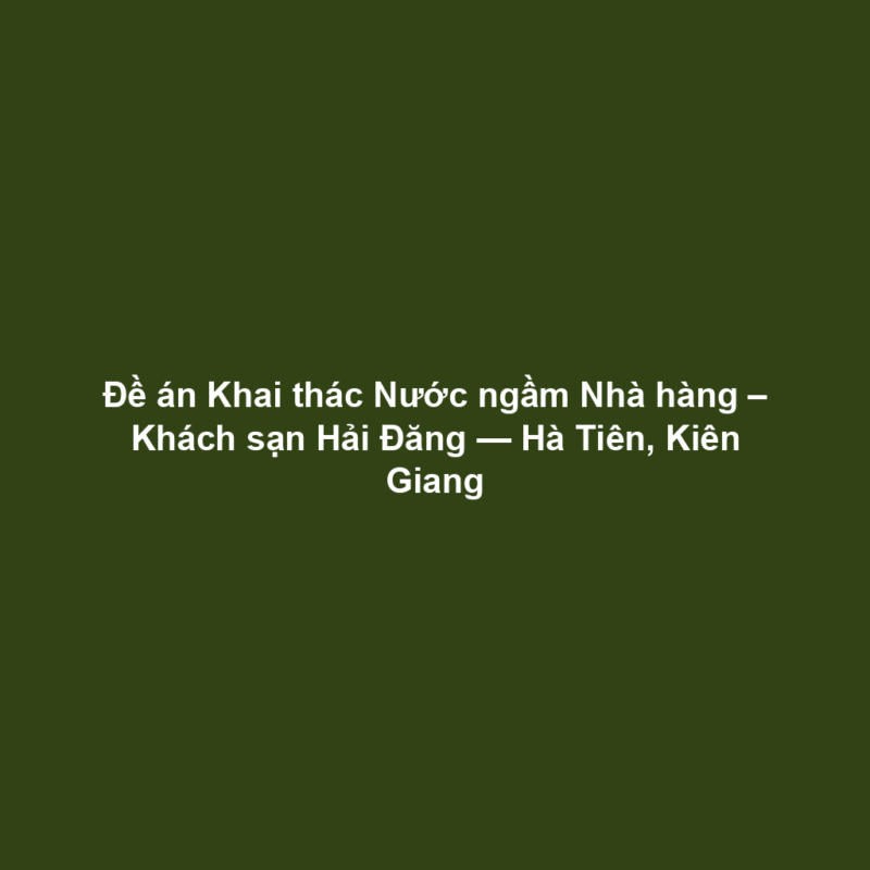 Đề án Khai thác Nước ngầm Nhà hàng – Khách sạn Hải Đăng — Hà Tiên, Kiên Giang